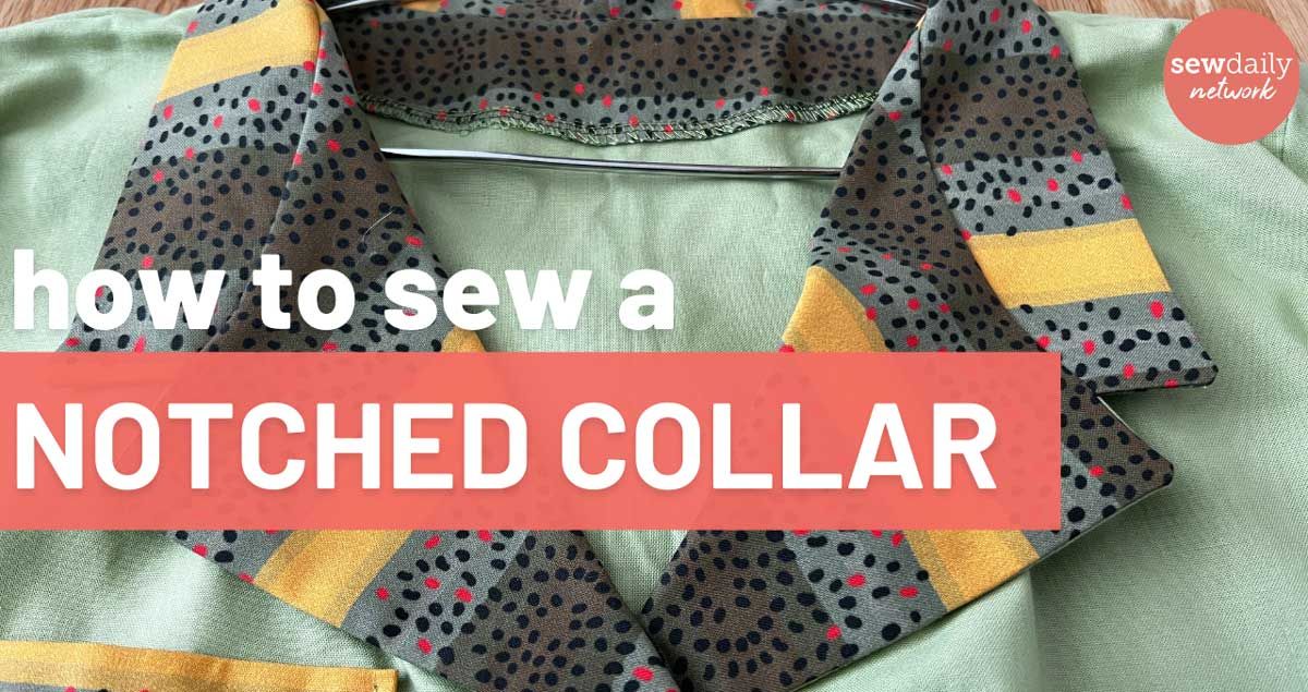 Pattern Hacking & Sewing a Notched Collar - Sew Daily